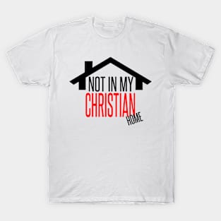 Not in my CHRISTIAN Home (Black) T-Shirt